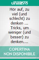 Hör auf, zu viel (und schlecht) zu denken ... Tricks, um weniger (und besser) zu denken. E-book. Formato EPUB ebook