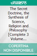 The Secret Doctrine, the Synthesis of Science, Religion and Philosophy [Complete 3 Volume Edition]. E-book. Formato EPUB ebook di H. P. Blavatsky