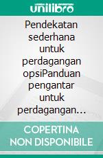 Pendekatan sederhana untuk perdagangan opsiPanduan pengantar untuk perdagangan opsi dan strategi perdagangan opsi utama. E-book. Formato EPUB ebook di Stefano Calicchio