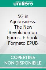 5G in Agribusiness: The New Revolution on Farms. E-book. Formato EPUB ebook