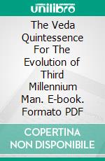 The Veda Quintessence For The Evolution of Third Millennium Man. E-book. Formato PDF ebook di Sai Sveta Ananda Amma