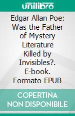 Edgar Allan Poe: Was the Father of Mystery Literature Killed by Invisibles?. E-book. Formato EPUB ebook di Juliana Woodwards