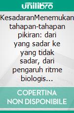 KesadaranMenemukan tahapan-tahapan pikiran: dari yang sadar ke yang tidak sadar, dari pengaruh ritme biologis hingga tidur dan mimpi. E-book. Formato EPUB ebook di Stefano Calicchio