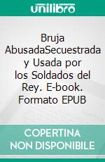 Bruja AbusadaSecuestrada y Usada por los Soldados del Rey. E-book. Formato EPUB ebook