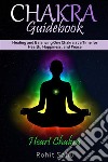 Chakra Guidebook: Heart ChakraHealing and Balancing One Chakra at a Time for Health, Happiness, and Peace. E-book. Formato EPUB ebook di Rohit Sahu