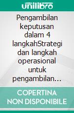 Pengambilan keputusan dalam 4 langkahStrategi dan langkah operasional untuk pengambilan keputusan dan pilihan yang efektif dalam konteks yang tidak pasti. E-book. Formato EPUB ebook