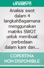 Analisis swot dalam 4 langkahBagaimana menggunakan matriks SWOT untuk membuat perbedaan dalam karir dan bisnis. E-book. Formato EPUB ebook di Stefano Calicchio