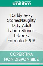 Daddy Sexy StoriesNaughty Dirty Adult Taboo Stories. E-book. Formato EPUB ebook