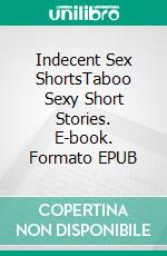 Indecent Sex ShortsTaboo Sexy Short Stories. E-book. Formato EPUB ebook di Alexa Campbell