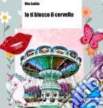 Io ti blocco il cervelloDedicato a chi sui social ha bloccato ed è stato bloccato almeno una volta. E-book. Formato EPUB ebook