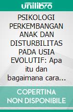 PSIKOLOGI PERKEMBANGAN ANAK DAN DISTURBILITAS PADA USIA EVOLUTIF: Apa itu dan bagaimana cara kerjanya. E-book. Formato EPUB