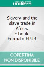 Slavery and the slave trade in Africa. E-book. Formato EPUB ebook di Henry M. Stanley