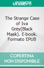 The Strange Case of Iva Grey(Black Mask). E-book. Formato EPUB ebook di Carroll John Daly