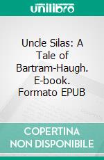 Uncle Silas: A Tale of Bartram-Haugh. E-book. Formato EPUB ebook