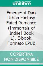 Emerge: A Dark Urban Fantasy Fated Romance (Immortals of Indriell Book 1). E-book. Formato EPUB ebook di Melissa A Craven