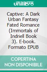 Captive: A Dark Urban Fantasy Fated Romance (Immortals of Indriell Book 3). E-book. Formato EPUB