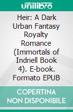 Heir: A Dark Urban Fantasy Royalty Romance (Immortals of Indriell Book 4). E-book. Formato EPUB