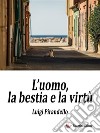 L’uomo, la bestia e la virtù. E-book. Formato EPUB ebook