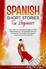 Spanish Short Stories for BeginnersOver 100 Conversational Dialogues &amp; Daily Used Phrases to Learn Spanish. Have Fun &amp; Grow Your Vocabulary with Spanish Language Learning Lessons!. E-book. Formato EPUB ebook