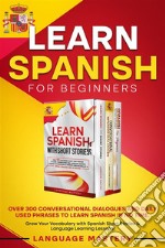 Learn Spanish for BeginnersOver 300 Conversational Dialogues and Daily Used Phrases to Learn Spanish in no Time. Grow Your Vocabulary with Spanish Short Stories &amp; Language Learning Lessons!. E-book. Formato EPUB ebook