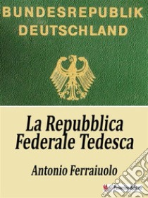 La Repubblica Federale Tedesca. E-book. Formato EPUB ebook di Antonio Ferraiuolo