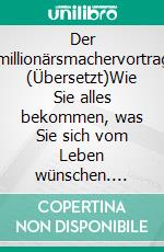 Der millionärsmachervortrag (Übersetzt)Wie Sie alles bekommen, was Sie sich vom Leben wünschen. E-book. Formato EPUB ebook