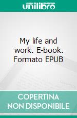 My life and work. E-book. Formato EPUB ebook di Henry Ford