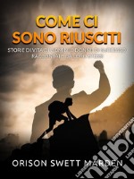 Come ci sono riusciti (Tradotto)Storie di vita di uomini e donne di successo raccontate da loro stessi. E-book. Formato EPUB ebook