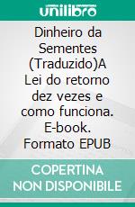 Dinheiro da Sementes (Traduzido)A Lei do retorno dez vezes e como funciona. E-book. Formato EPUB ebook