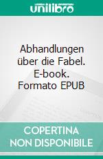 Abhandlungen über die Fabel. E-book. Formato EPUB ebook di Gotthold Ephraim Lessing