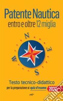 Patente Nautica entro e oltre 12 miglia - Testo tecnico-didatticoper la preparazione ai quiz d'esame. E-book. Formato EPUB ebook di Stefano Pollastri