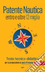 Patente Nautica entro e oltre 12 miglia - Testo tecnico-didatticoper la preparazione ai quiz d&apos;esame. E-book. Formato EPUB ebook