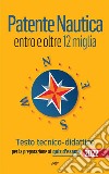 Patente Nautica entro e oltre 12 miglia - Testo tecnico-didatticoper la preparazione ai quiz d&apos;esame. E-book. Formato EPUB ebook