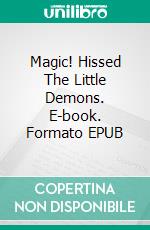 Magic! Hissed The Little Demons. E-book. Formato EPUB ebook di Kathryn Rossati