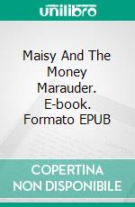 Maisy And The Money Marauder. E-book. Formato EPUB ebook