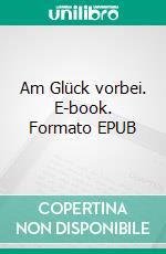 Am Glück vorbei. E-book. Formato EPUB ebook di Clara Sudermann