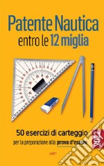 Patente Nautica entro le 12 miglia - 50 esercizi di carteggioper la preparazione alla prova d&apos;esame. E-book. Formato EPUB ebook