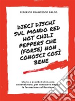 Dieci dischi sul mondo Red Hot Chili Peppers che (forse) non conosci bene. E-book. Formato EPUB ebook