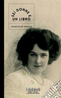 Sei donne e un libro. E-book. Formato EPUB ebook di Augusto De Angelis