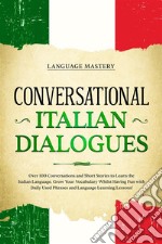 Conversational Italian DialoguesOver 100 Conversations and Short Stories to Learn the Italian Language. Grow Your Vocabulary Whilst Having Fun with Daily Used Phrases and Language Learning Lessons!. E-book. Formato EPUB ebook