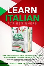 Learn Italian for BeginnersOver 300 Conversational Dialogues and Daily Used Phrases to Learn Italian in no Time. Grow Your Vocabulary with Italian Short Stories &amp; Language Learning Lessons!. E-book. Formato EPUB ebook