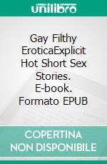 Gay Filthy EroticaExplicit Hot Short Sex Stories. E-book. Formato EPUB ebook di Marcus Mitchell