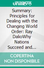 Summary: Principles for Dealing with the Changing World Order: Ray DalioWhy Nations Succeed and Fail. E-book. Formato EPUB ebook