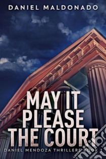 May It Please The Court. E-book. Formato EPUB ebook di Daniel Maldonado