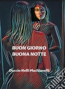 Buon giorno Buona notte. E-book. Formato EPUB ebook di Duccio Nelli Machiavelli