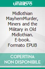 Midlothian MayhemMurder, Miners and the Military in Old Midlothian. E-book. Formato EPUB ebook