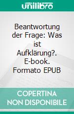 Beantwortung der Frage: Was ist Aufklärung?. E-book. Formato EPUB ebook