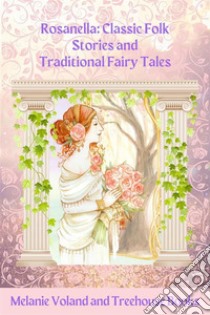 Rosanella: Classic Folk Stories and Traditional Fairy Tales. E-book. Formato EPUB ebook di Melanie Voland