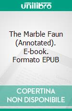 The Marble Faun (Annotated). E-book. Formato EPUB ebook