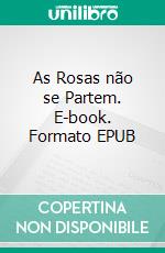 As Rosas não se Partem. E-book. Formato EPUB ebook